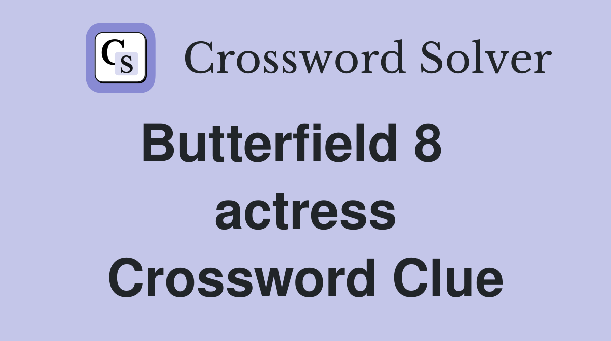 Butterfield 8    actress Crossword Clue