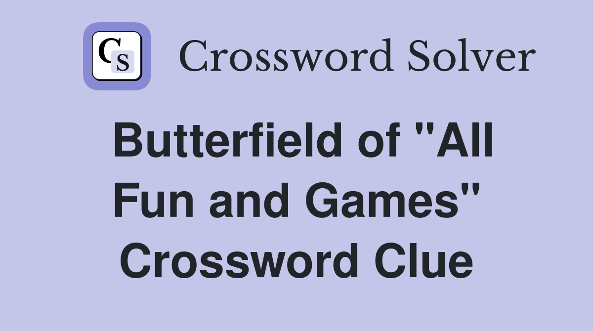 Butterfield of "All Fun and Games" Crossword Clue