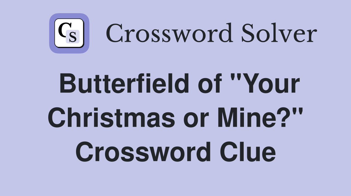 Butterfield of "Your Christmas or Mine?" Crossword Clue