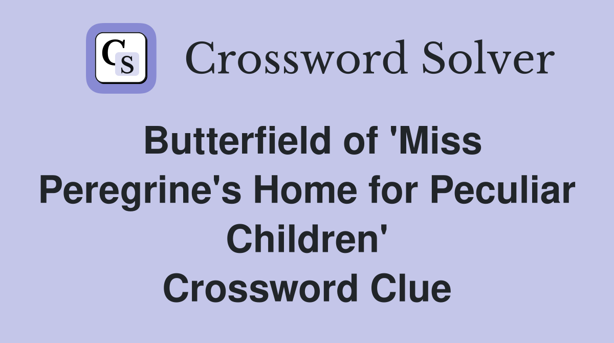 Butterfield of 'Miss Peregrine's Home for Peculiar Children' Crossword Clue