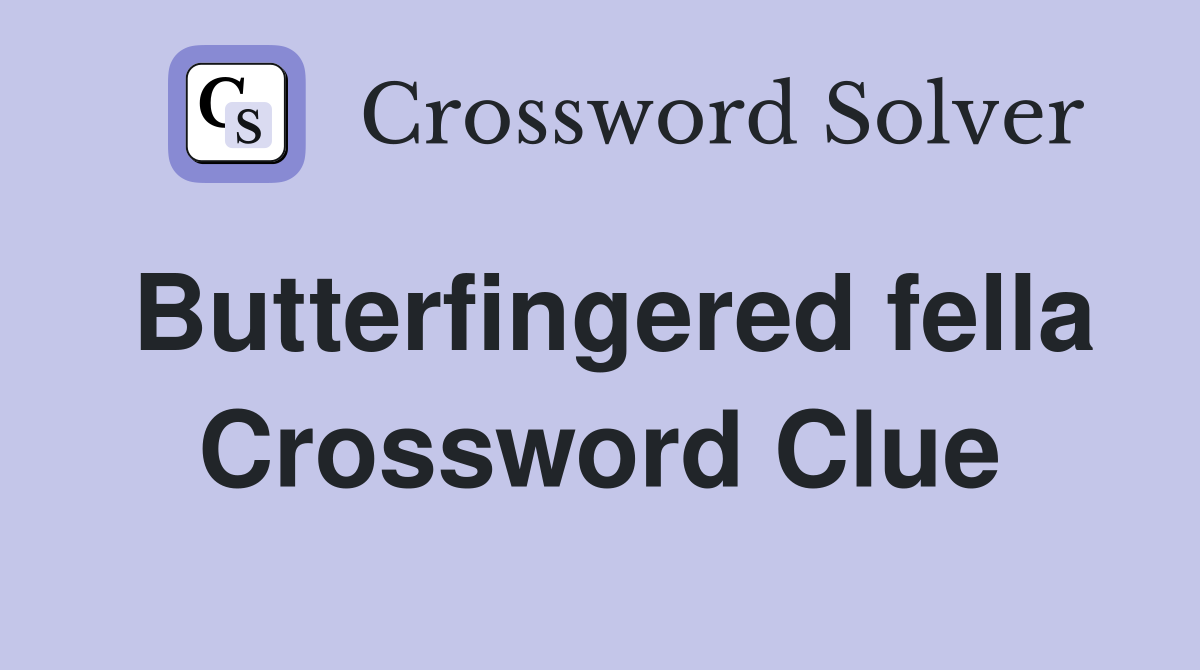 Butterfingered fella Crossword Clue
