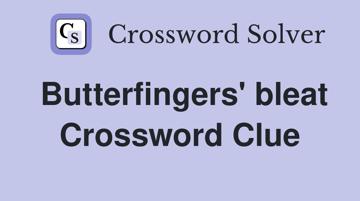 Butterfingers' bleat Crossword Clue