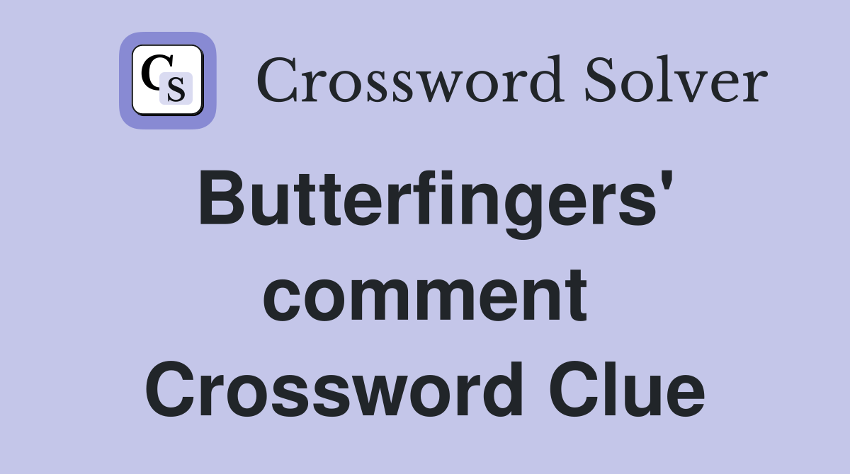 Butterfingers' comment Crossword Clue