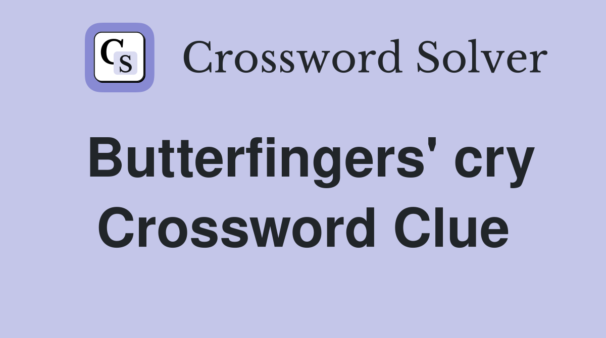 Butterfingers' cry Crossword Clue