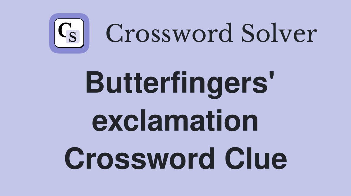 Butterfingers' exclamation Crossword Clue
