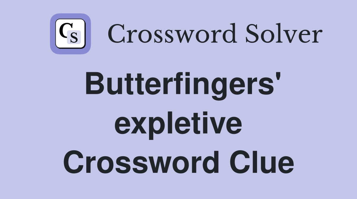 Butterfingers' expletive Crossword Clue