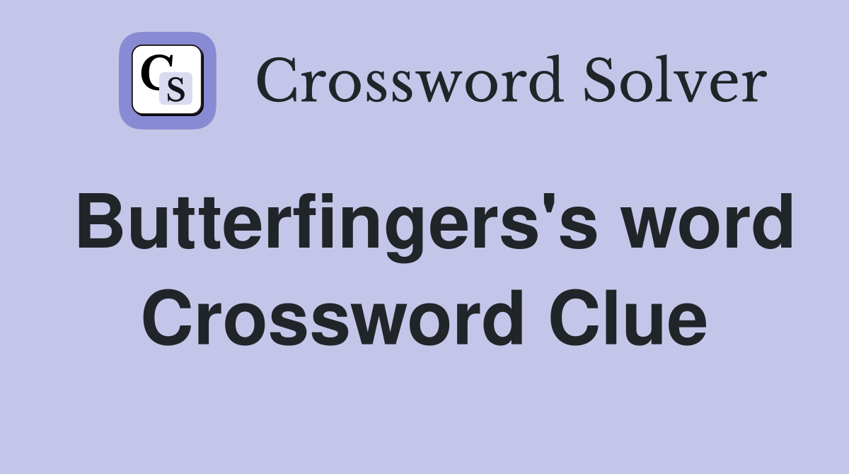 Butterfingers's word Crossword Clue