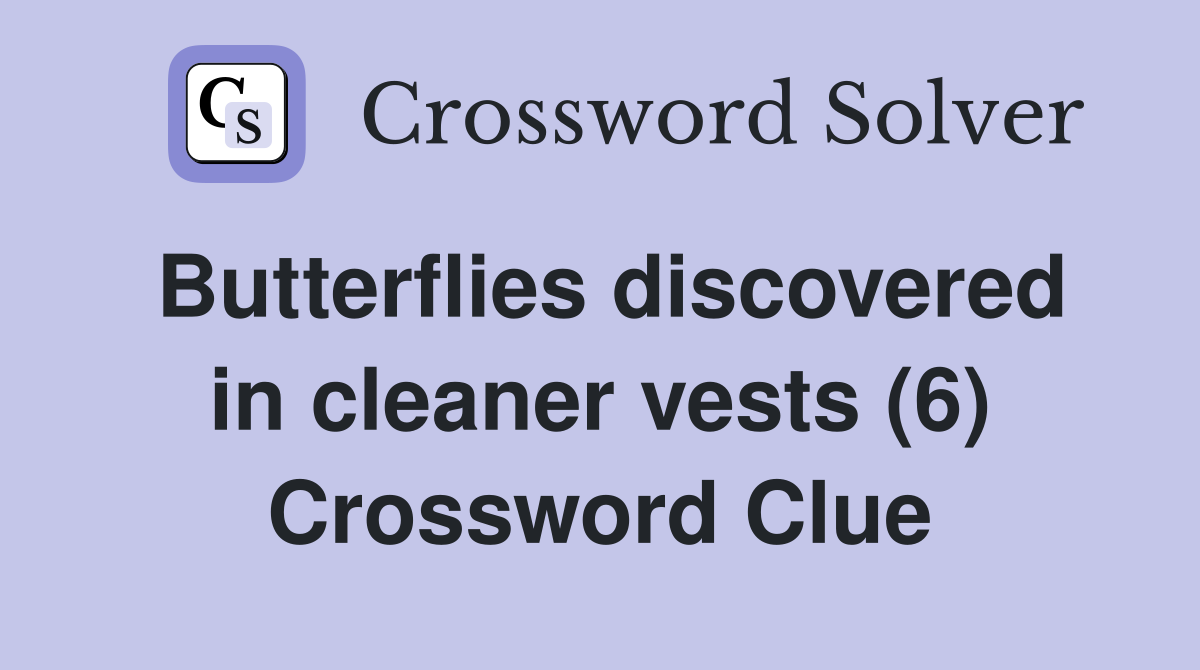 Butterflies discovered in cleaner vests (6) Crossword Clue
