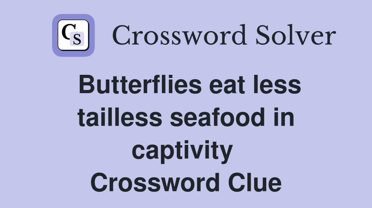Butterflies eat less tailless seafood in captivity  Crossword Clue