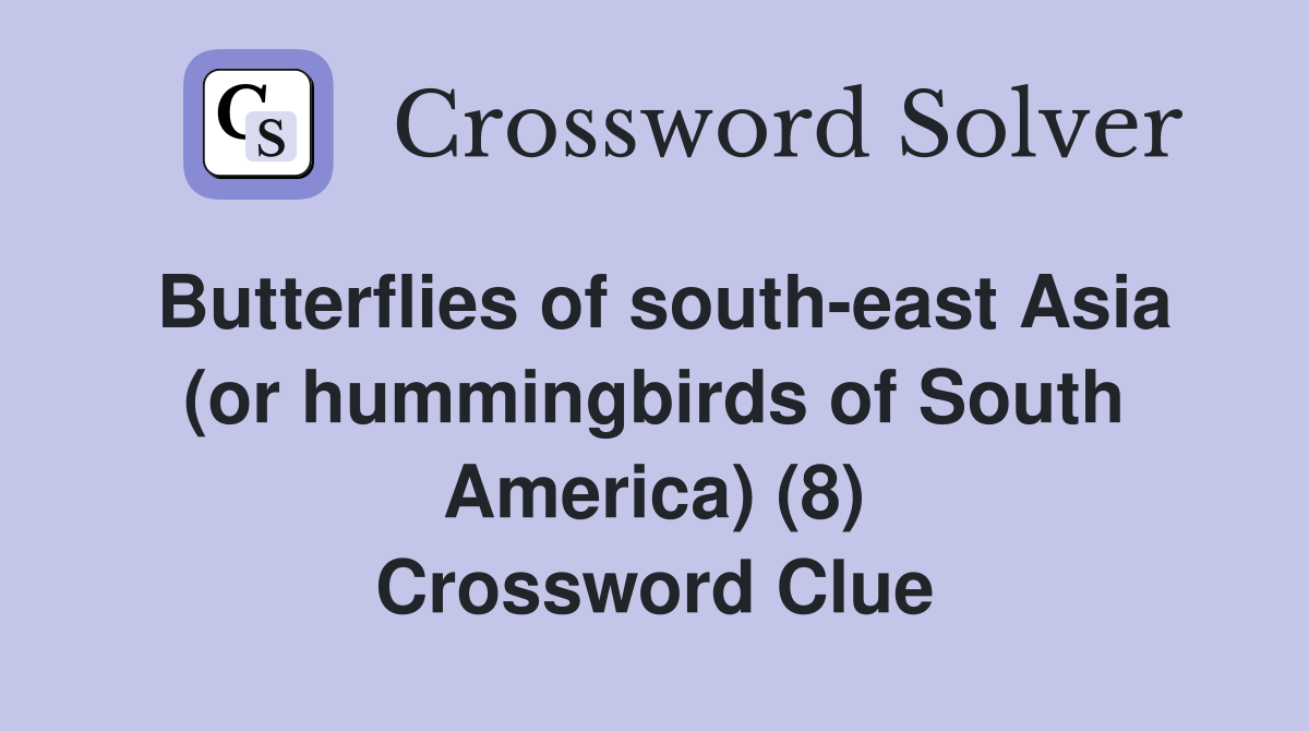 Butterflies of south-east Asia (or hummingbirds of South America) (8) Crossword Clue