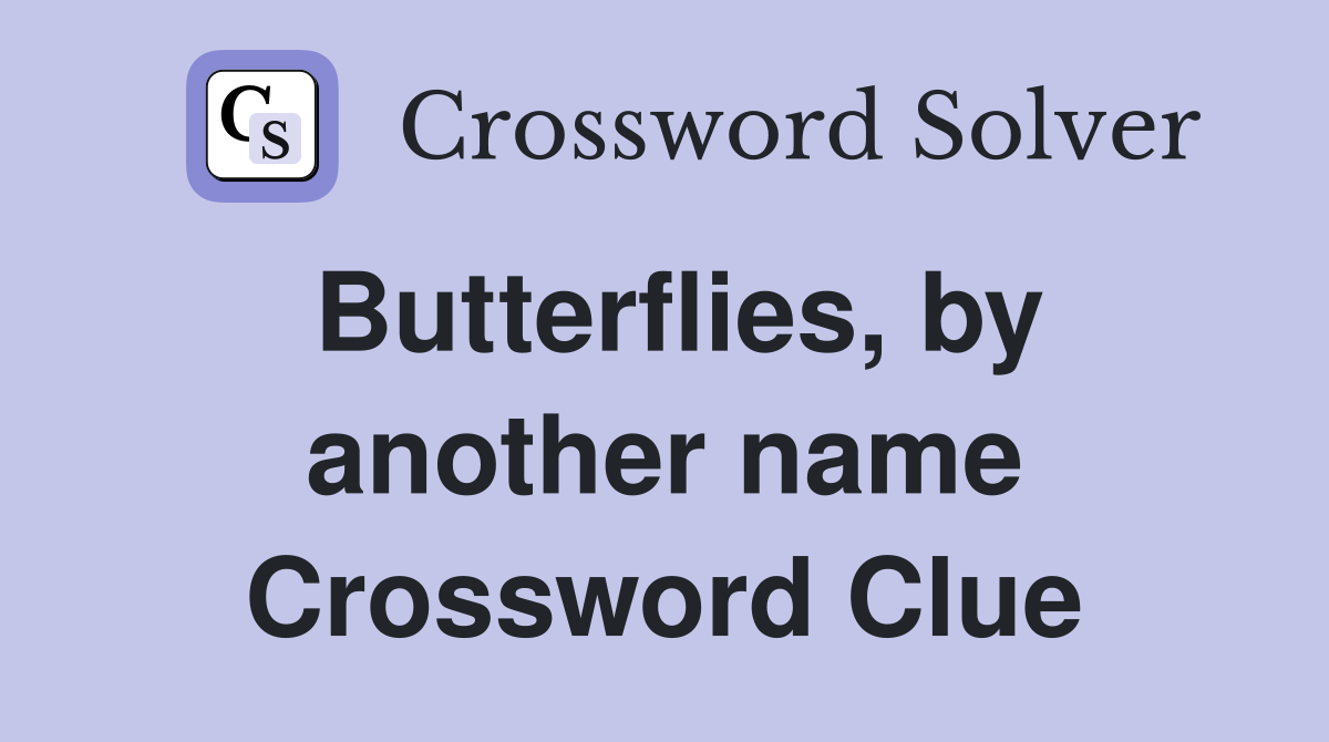 Butterflies, by another name Crossword Clue