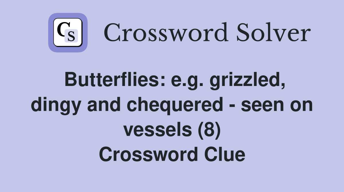 Butterflies: e.g. grizzled, dingy and chequered - seen on vessels (8) Crossword Clue