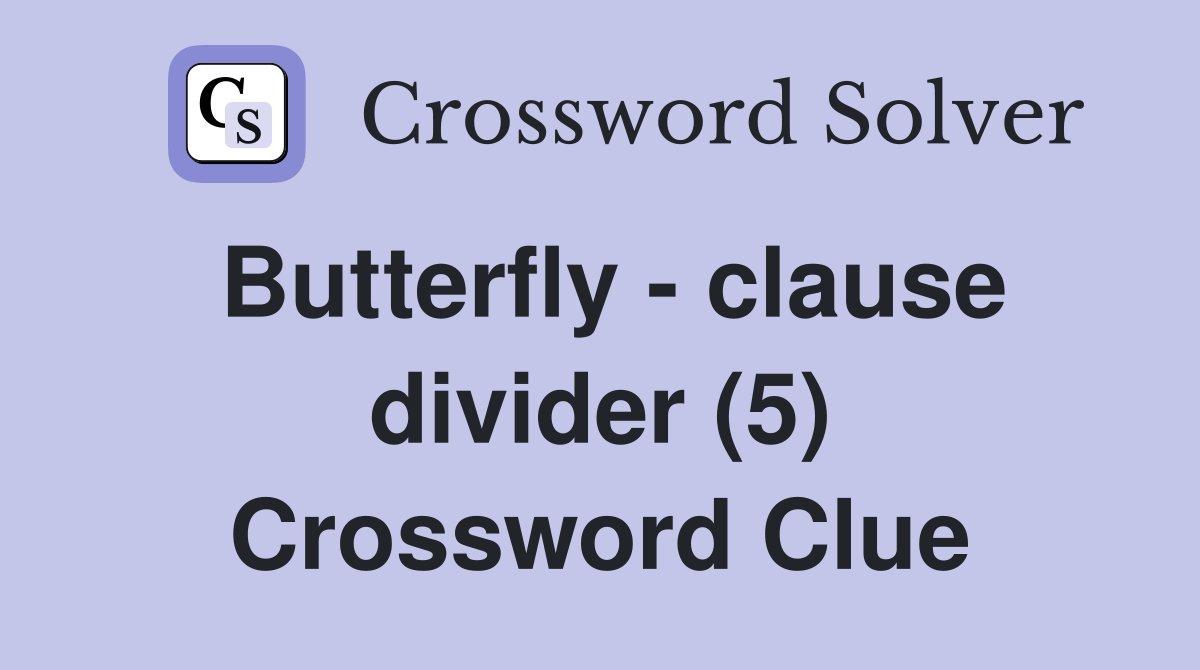 Butterfly - clause divider (5) Crossword Clue
