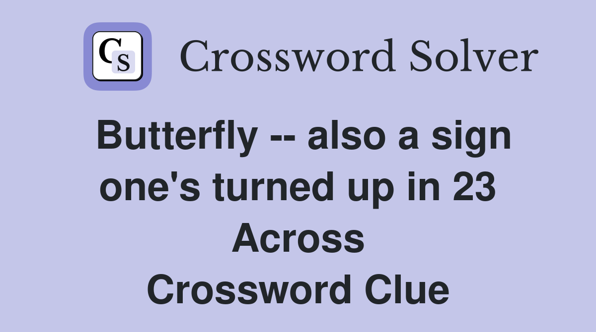 Butterfly -- also a sign one's turned up in 23 Across Crossword Clue