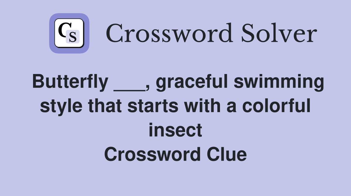 Butterfly ___, graceful swimming style that starts with a colorful insect Crossword Clue