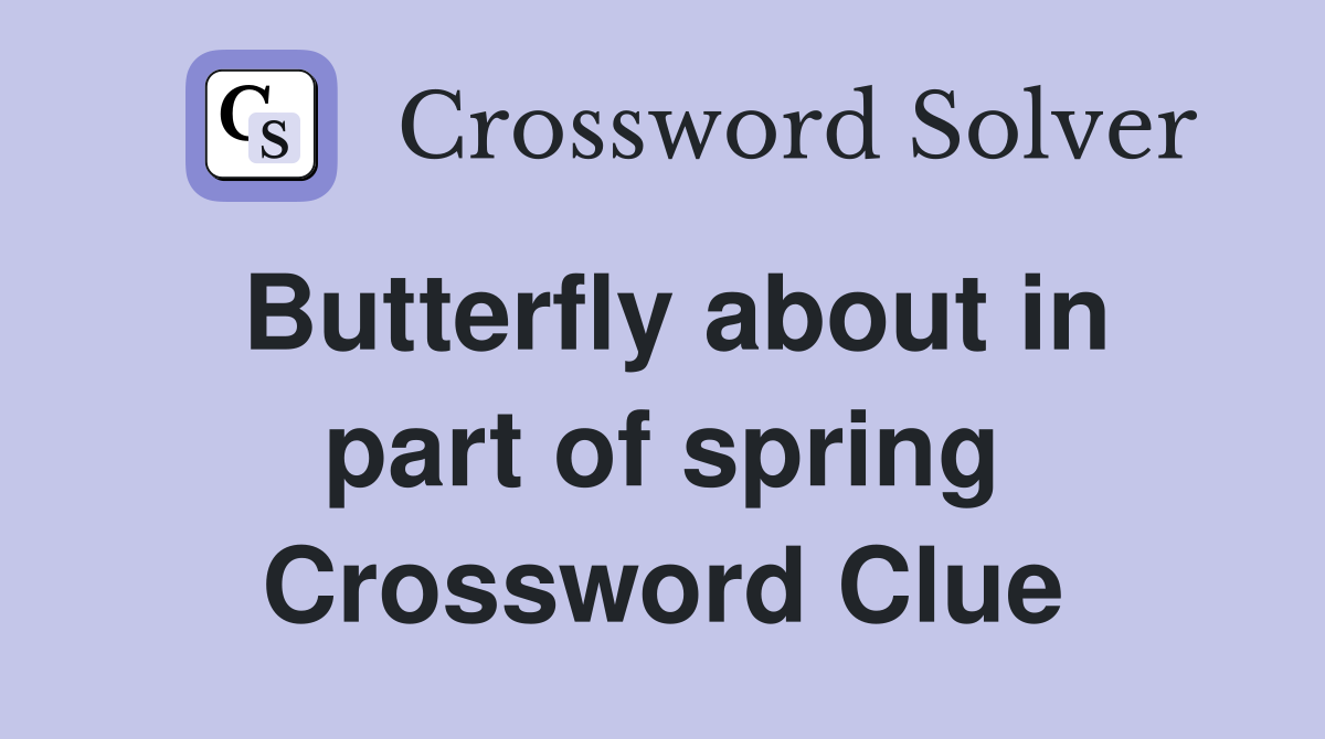 Butterfly about in part of spring Crossword Clue