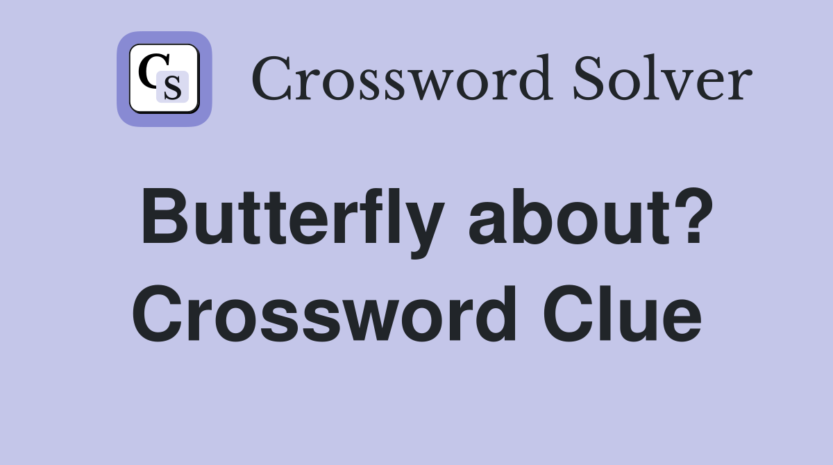 Butterfly about? Crossword Clue