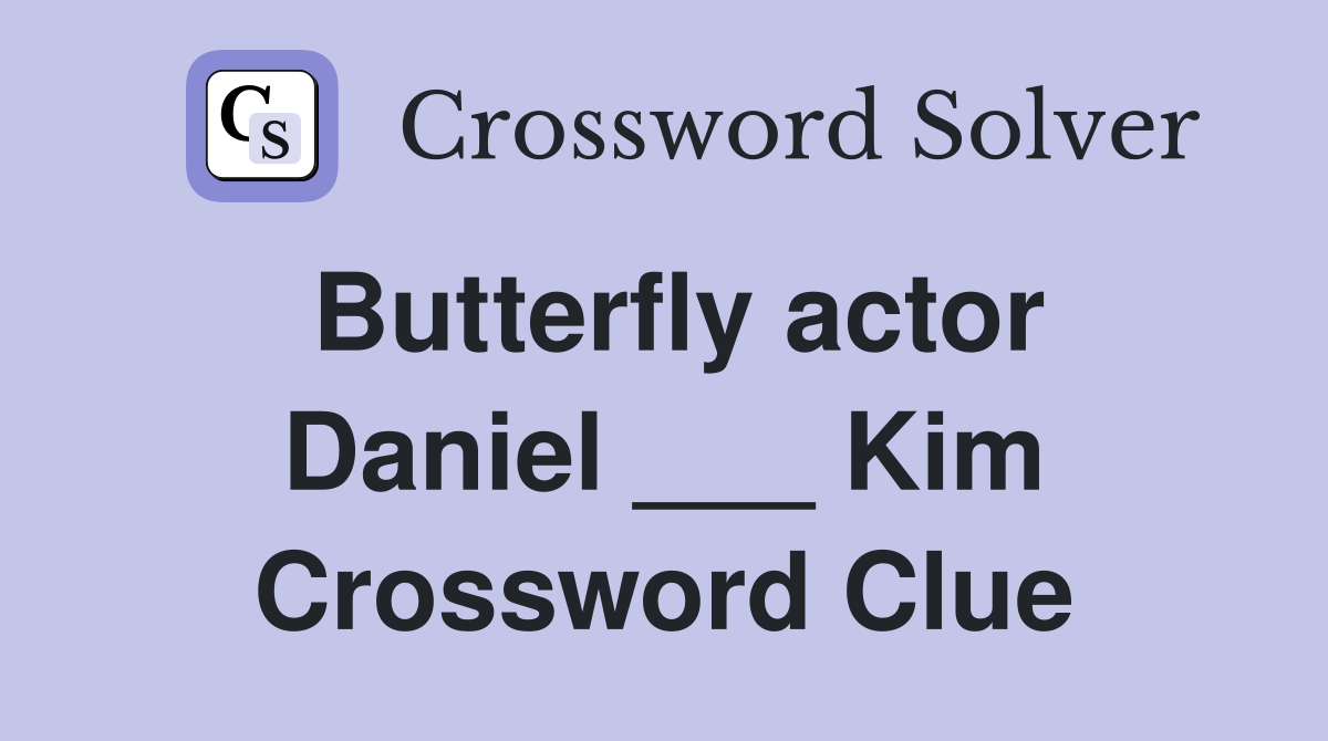 Butterfly actor Daniel ___ Kim Crossword Clue