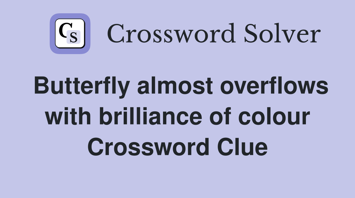 Butterfly almost overflows with brilliance of colour Crossword Clue