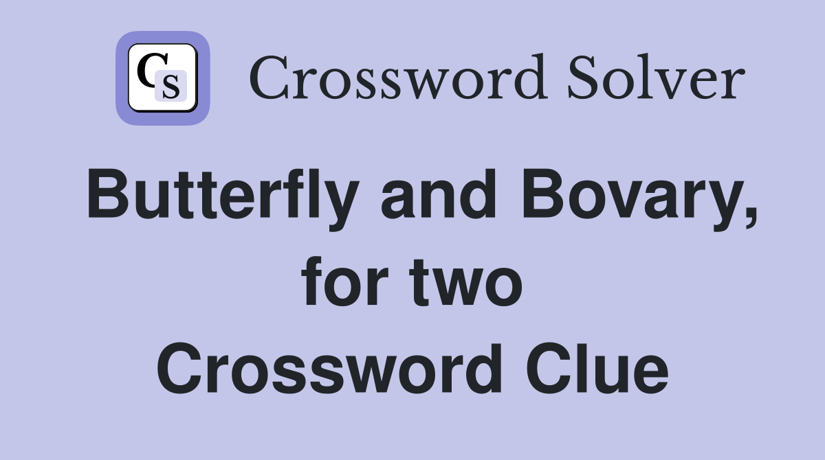 Butterfly and Bovary, for two Crossword Clue