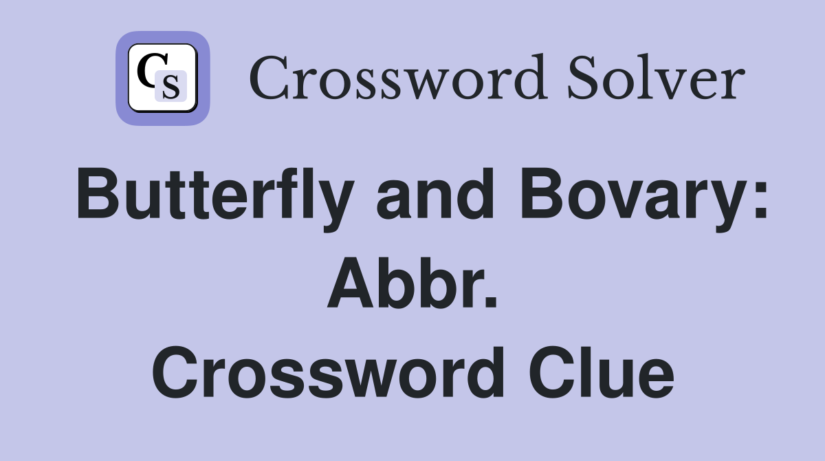 Butterfly and Bovary: Abbr. Crossword Clue