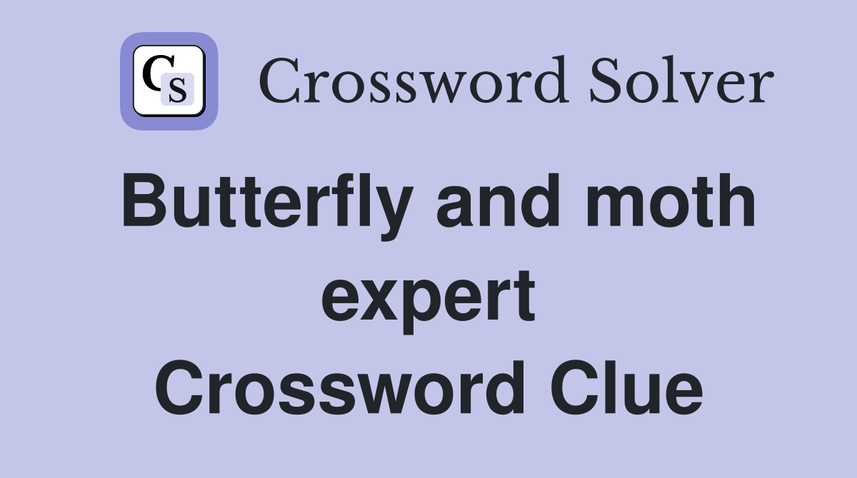 Butterfly and moth expert Crossword Clue