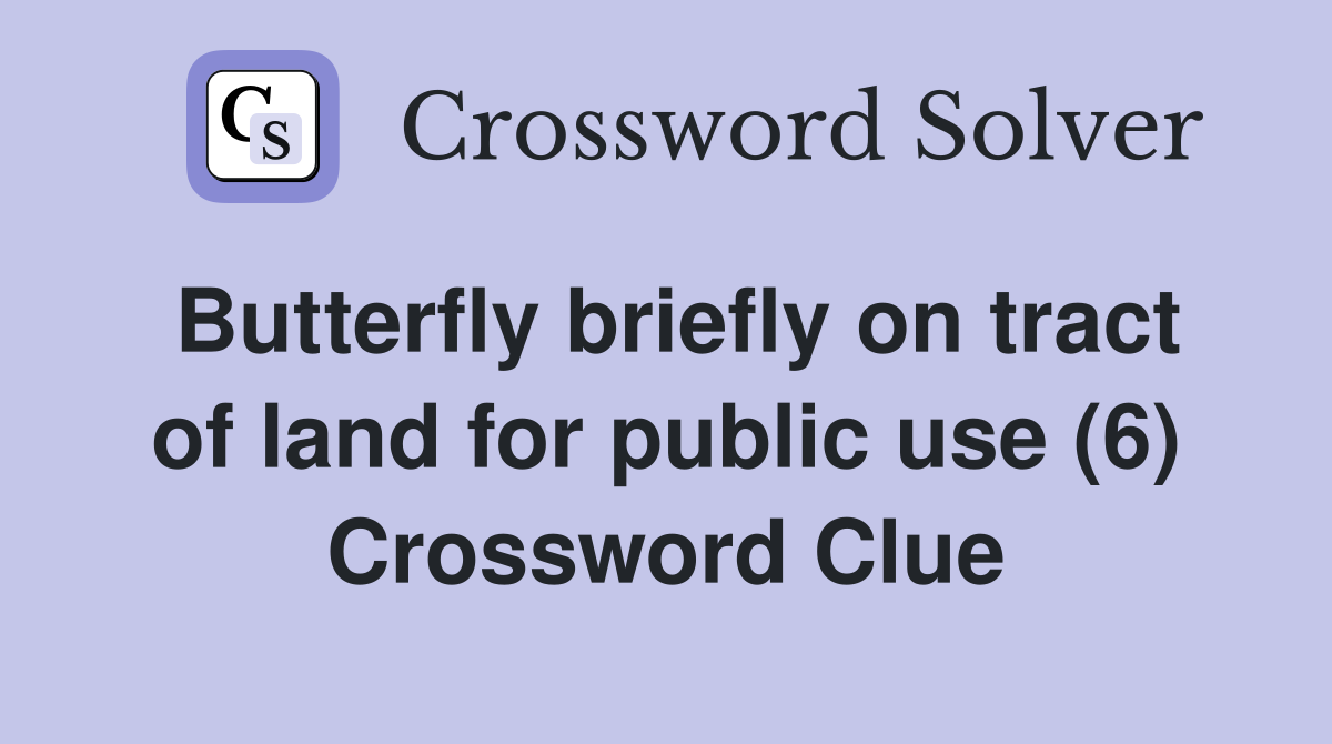 Butterfly briefly on tract of land for public use (6) Crossword Clue