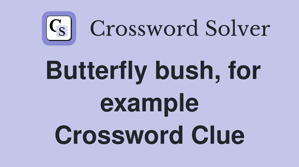 Butterfly bush, for example Crossword Clue