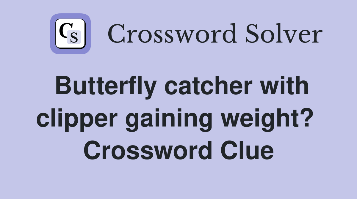 Butterfly catcher with clipper gaining weight?  Crossword Clue