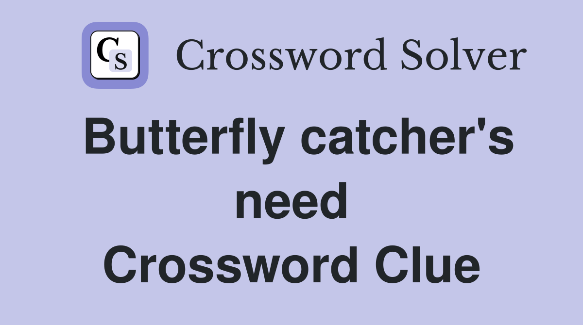 Butterfly catcher's need Crossword Clue