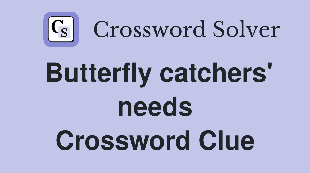 Butterfly catchers' needs Crossword Clue