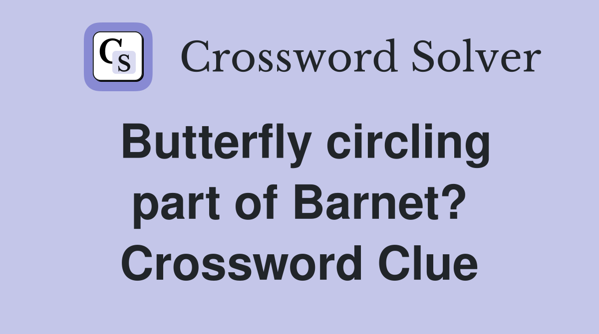 Butterfly circling part of Barnet? Crossword Clue