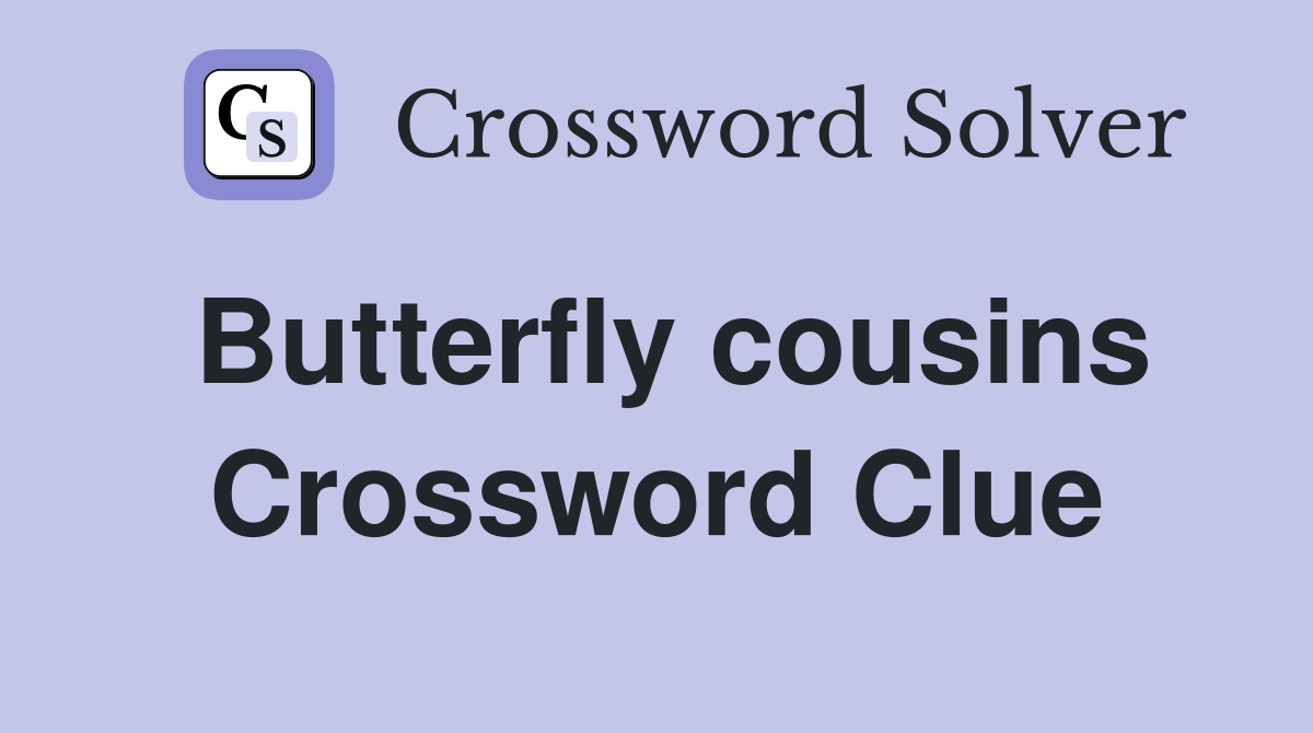 Butterfly cousins Crossword Clue