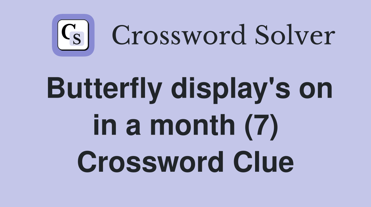 Butterfly display's on in a month (7) Crossword Clue