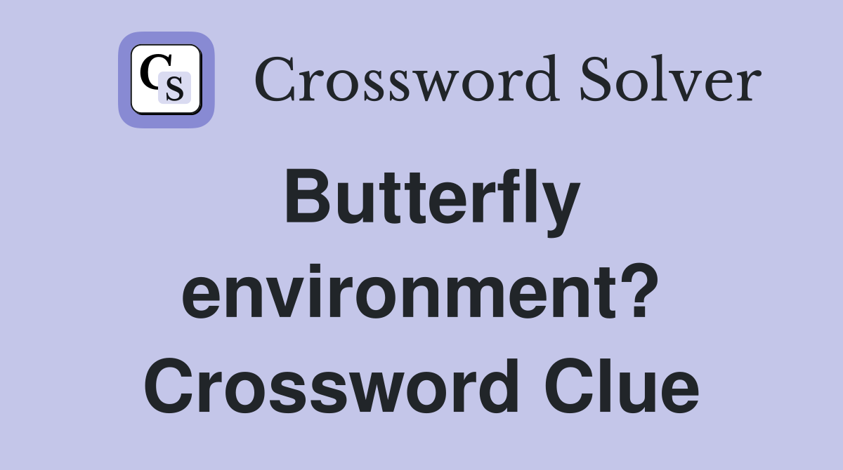 Butterfly environment? Crossword Clue
