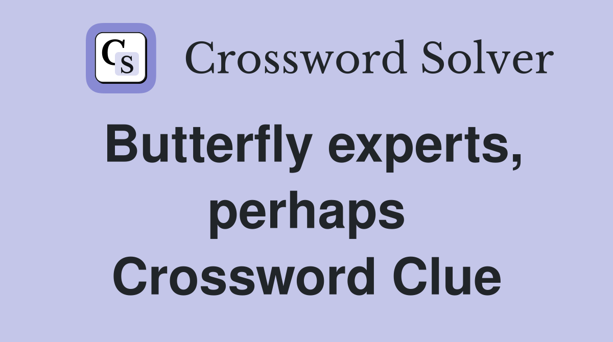 Butterfly experts, perhaps Crossword Clue