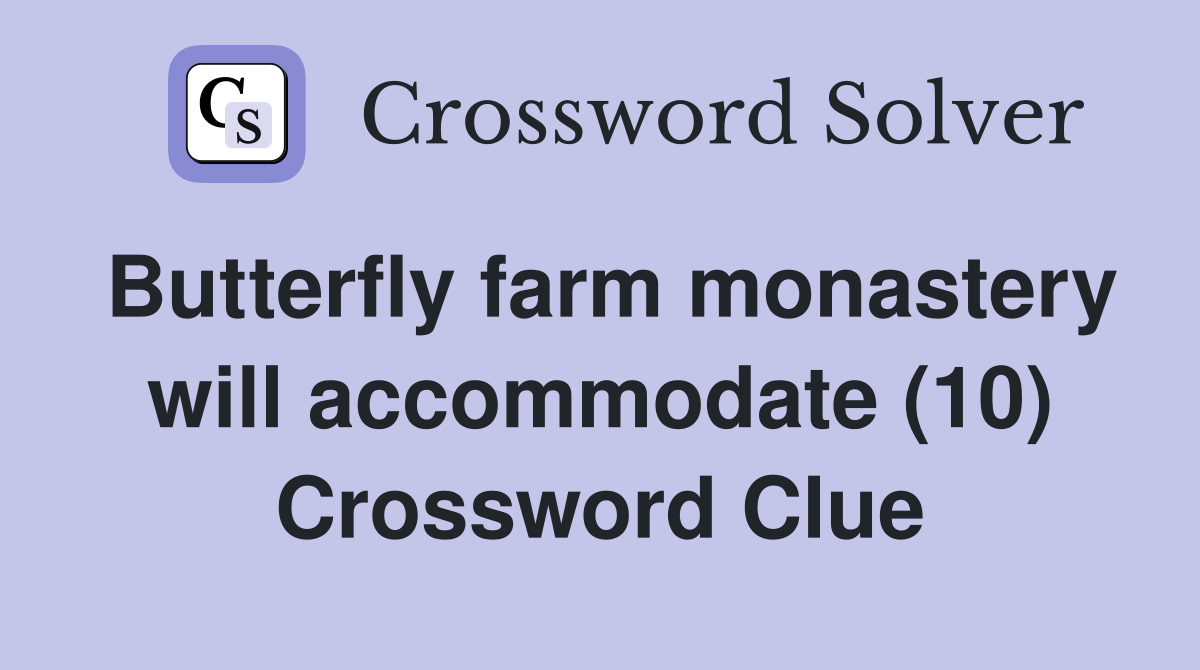 Butterfly farm monastery will accommodate (10) Crossword Clue