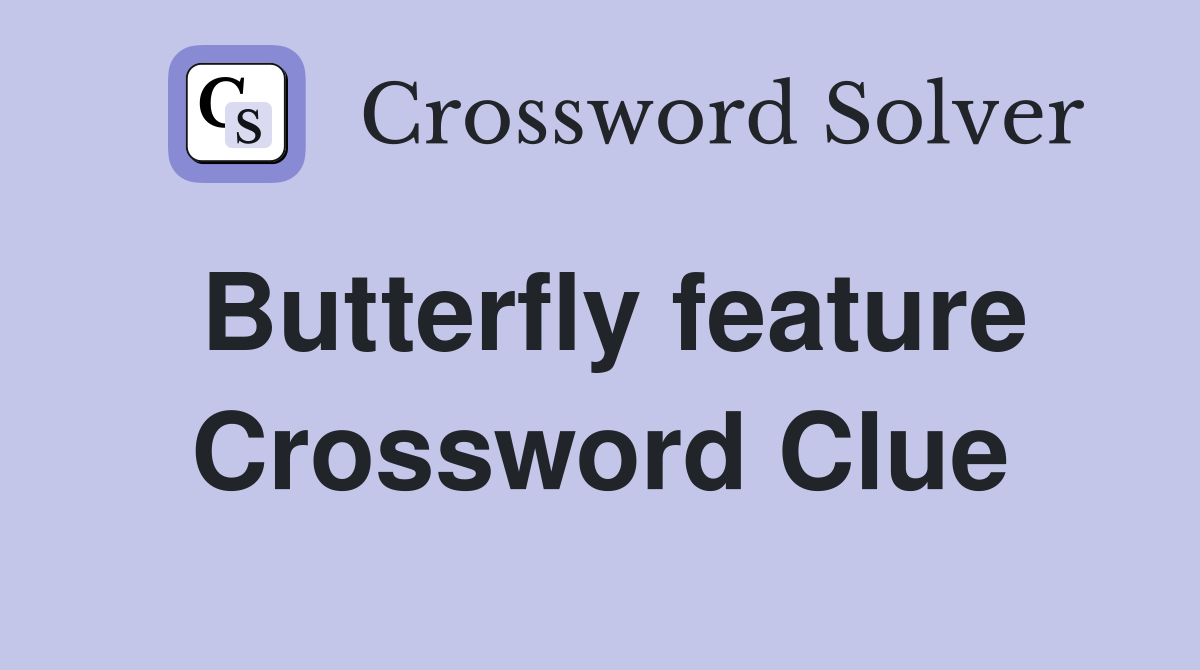 Butterfly feature Crossword Clue