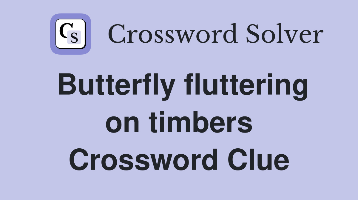 Butterfly fluttering on timbers Crossword Clue