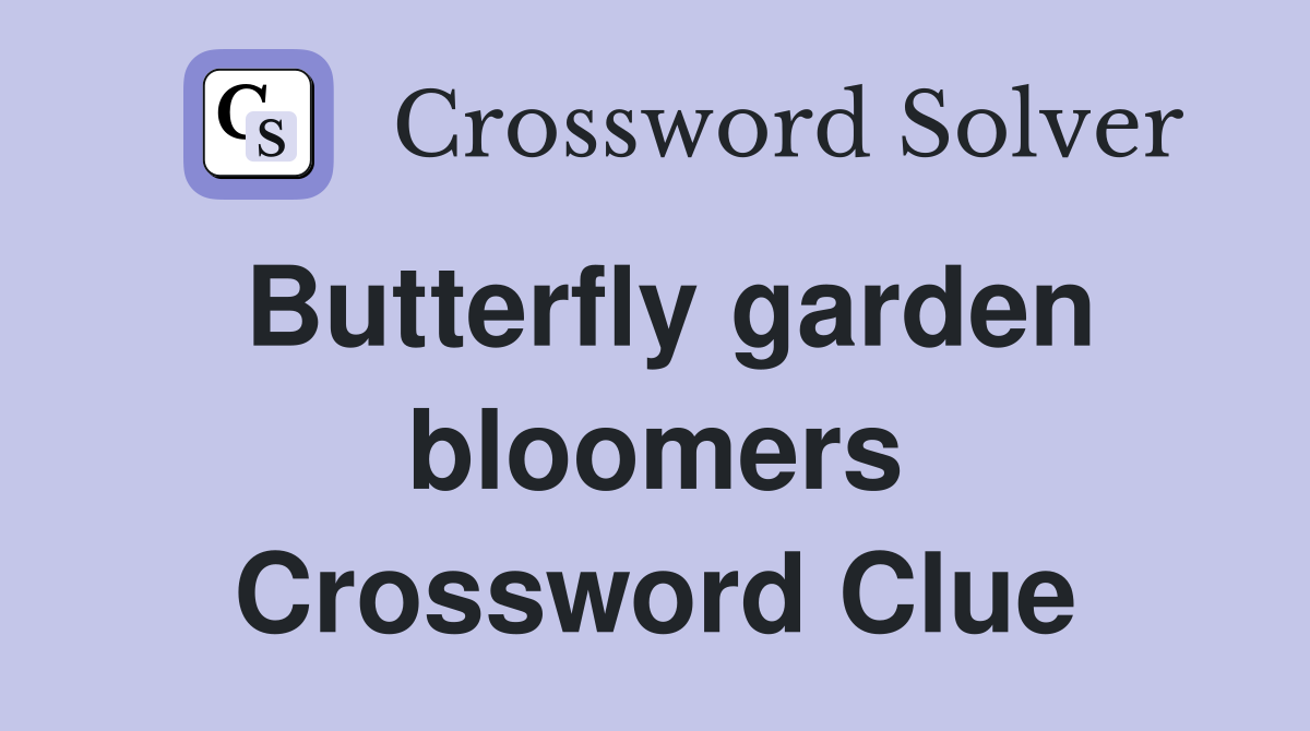 Butterfly garden bloomers Crossword Clue