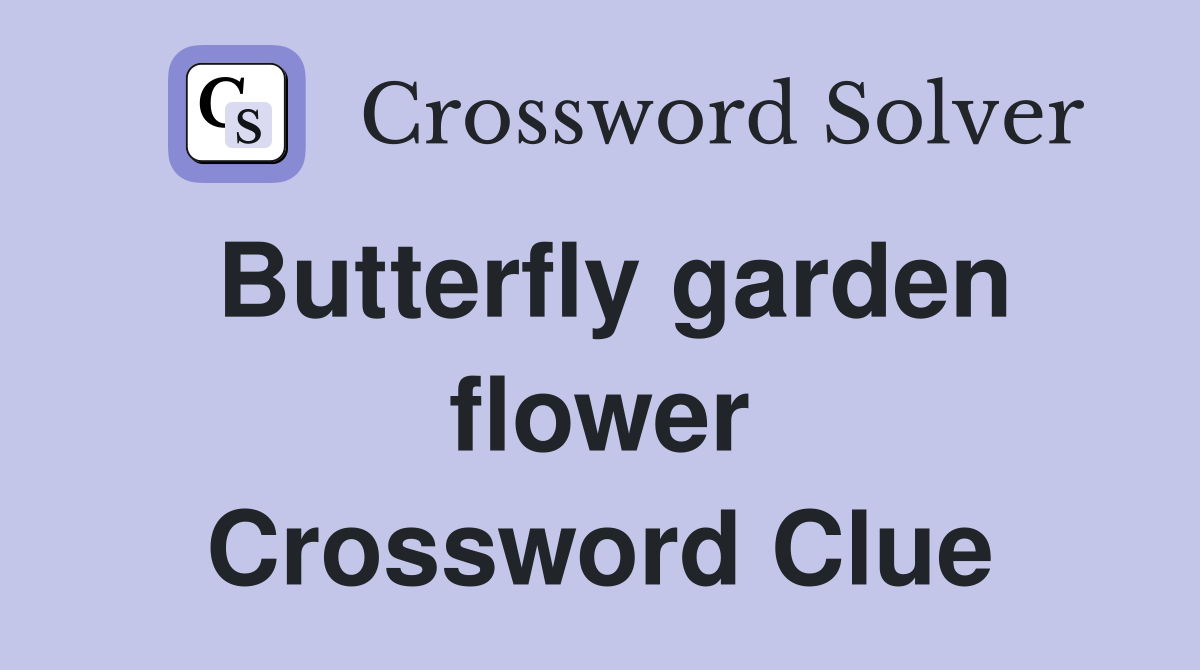Butterfly garden flower Crossword Clue