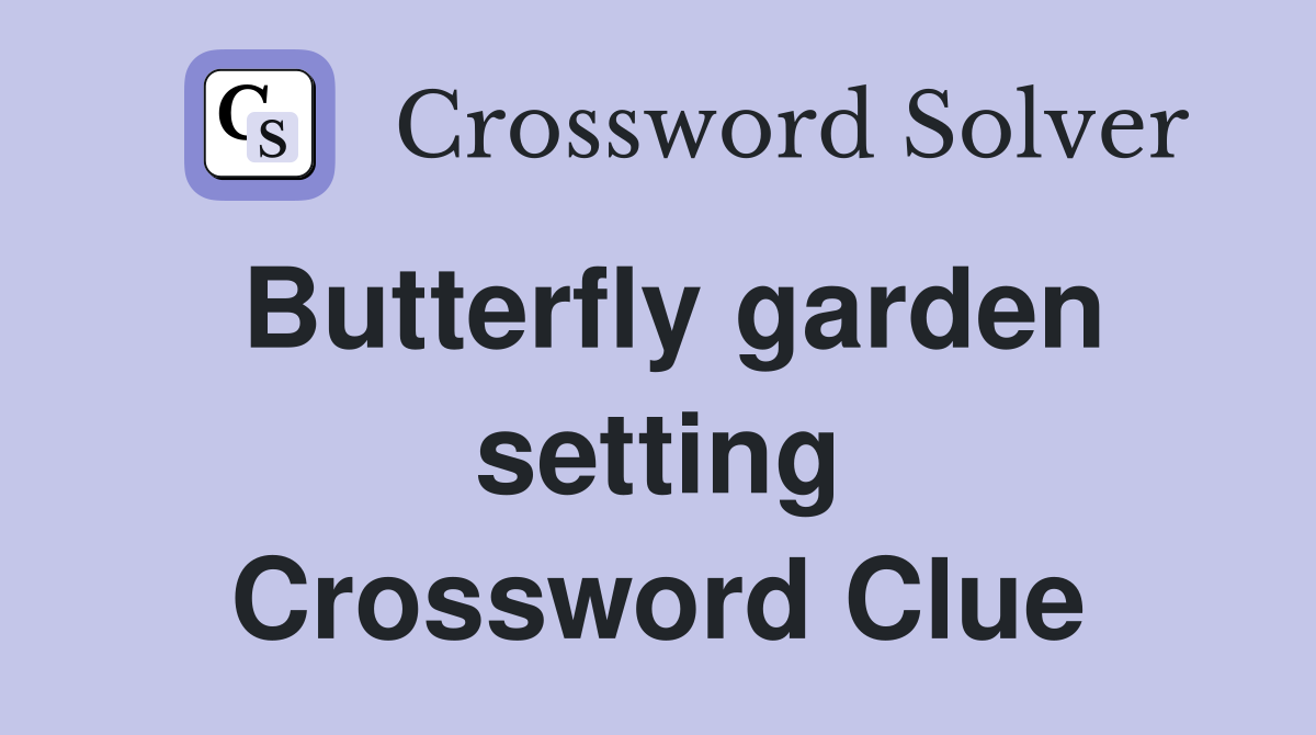 Butterfly garden setting Crossword Clue