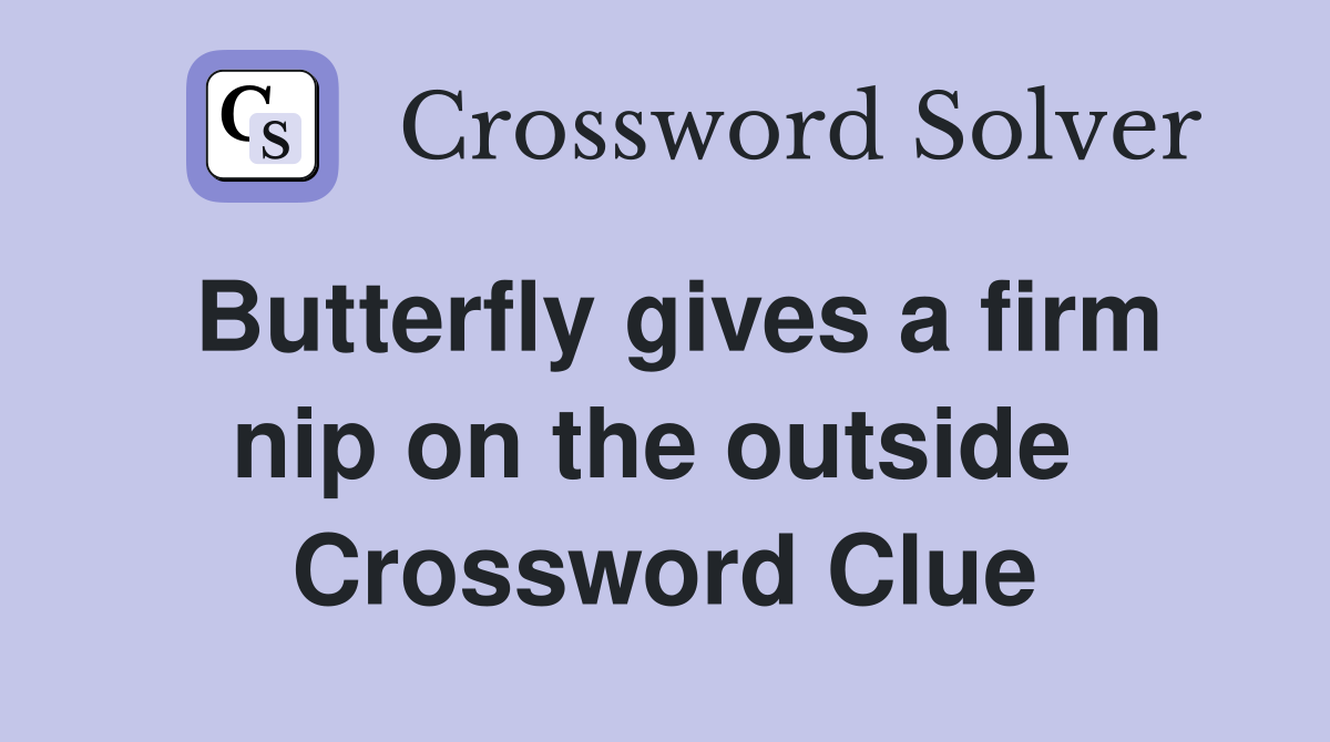 Butterfly gives a firm nip on the outside  Crossword Clue