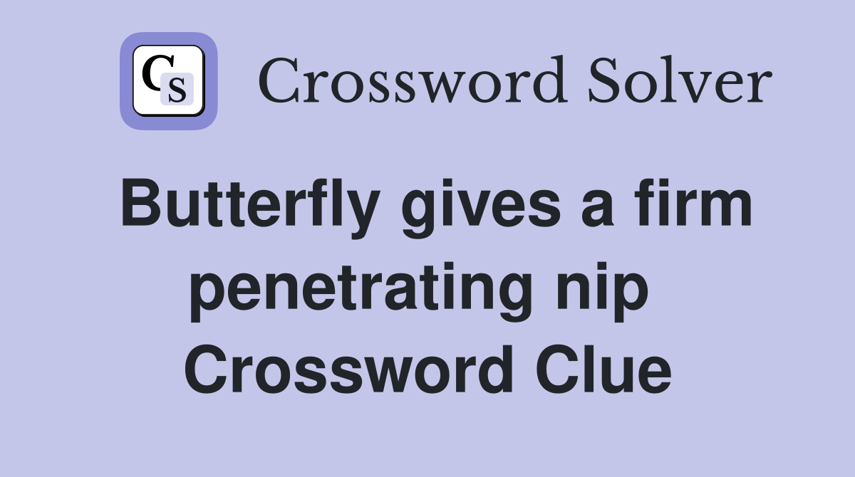 Butterfly gives a firm penetrating nip  Crossword Clue