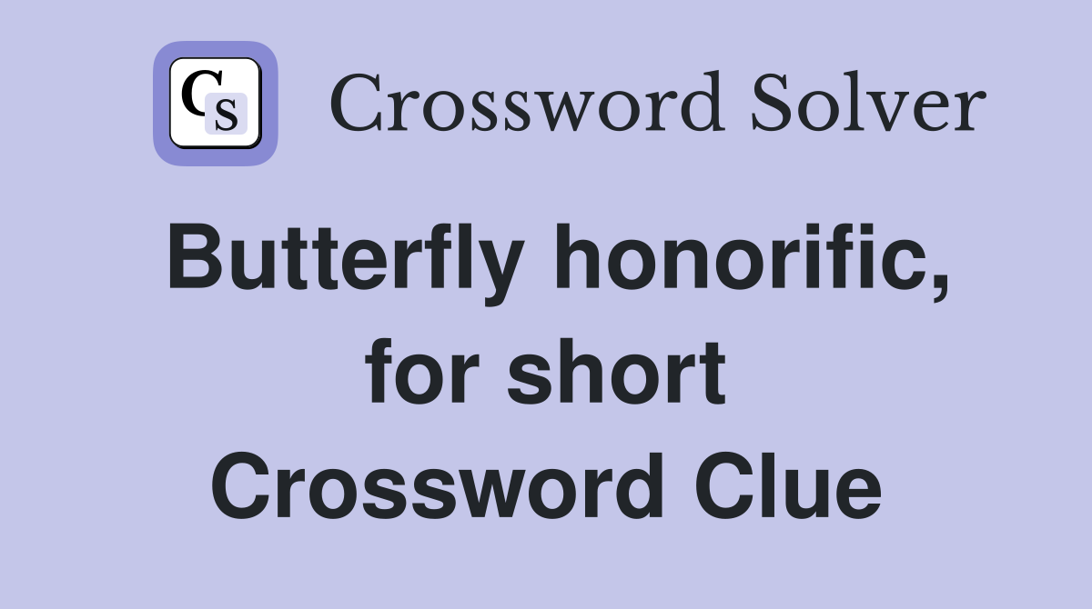 Butterfly honorific, for short Crossword Clue