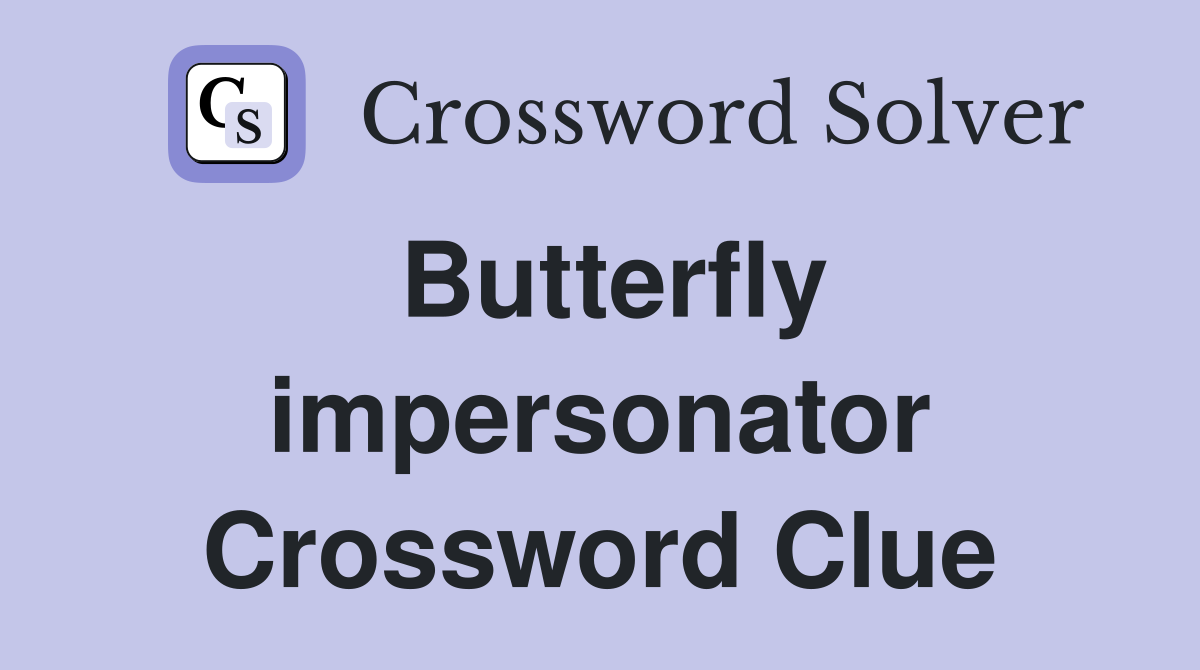 Butterfly impersonator Crossword Clue