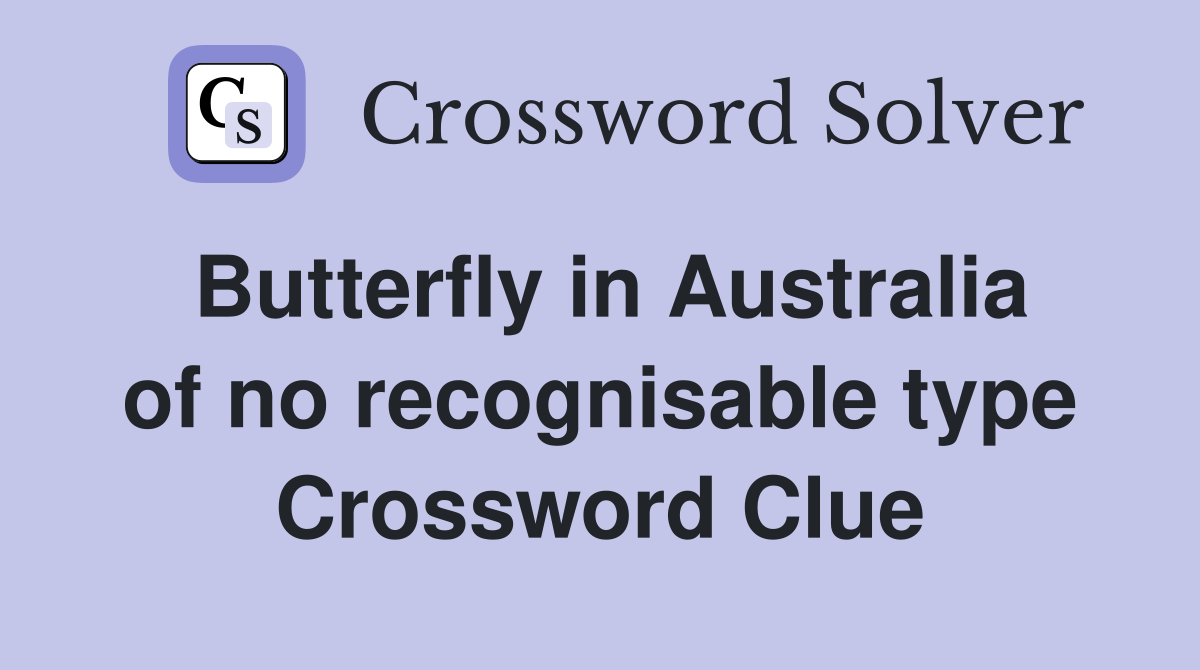 Butterfly in Australia of no recognisable type Crossword Clue