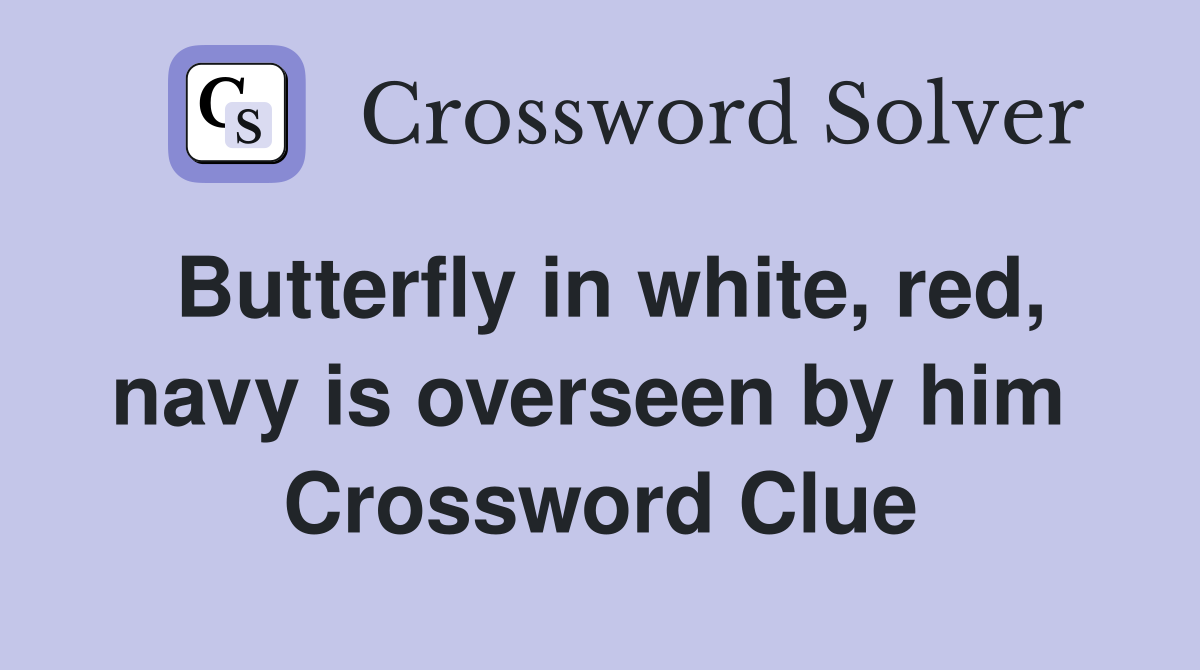 Butterfly in white, red, navy is overseen by him  Crossword Clue