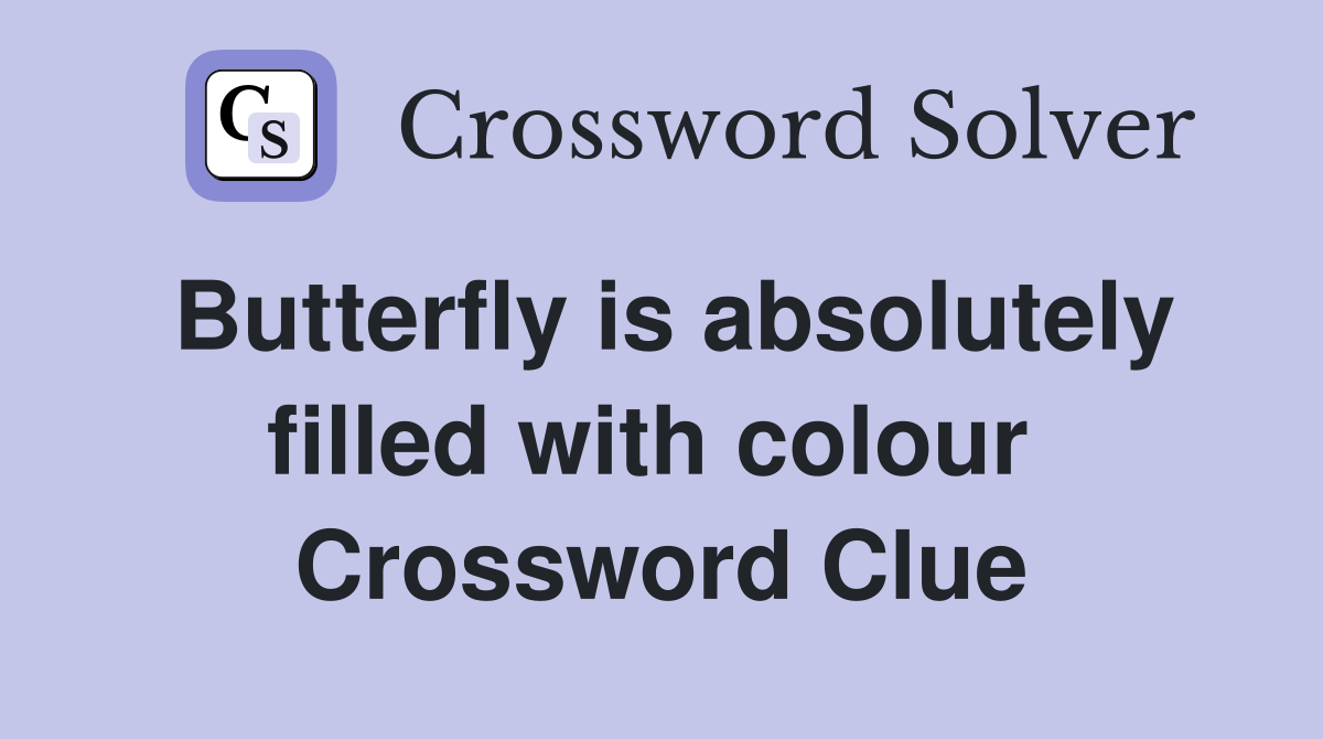 Butterfly is absolutely filled with colour  Crossword Clue
