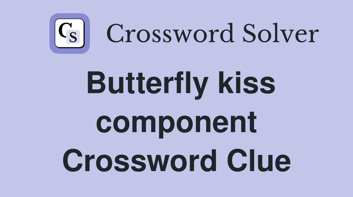 Butterfly kiss component Crossword Clue